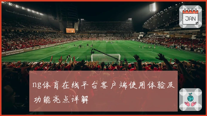 ng体育在线平台客户端使用体验及功能亮点详解