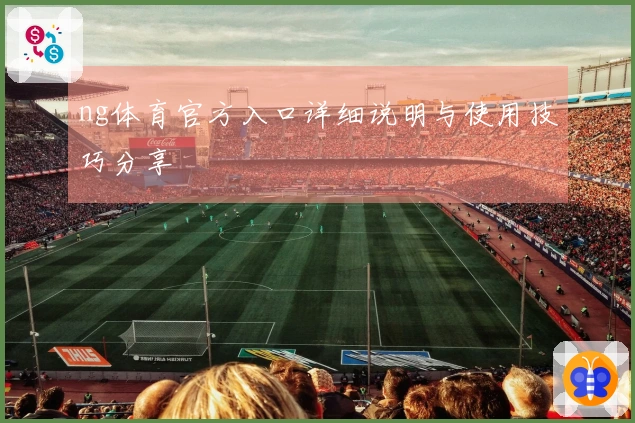 ng体育官方入口详细说明与使用技巧分享